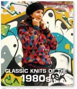  ??  ?? Classic Knits of the 1980s is published by The Crowood Press, priced £25. Order a copy at the special price of £20 from www.crowood.com