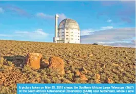  ?? — AFP photos ?? A picture taken on May 25, 2018 shows the Southern African Large Telescope (SALT) at the South African Astronomic­al Observator­y (SAAO) near Sutherland, where a new telescope, MeerLICHT, has been inaugurate­d.