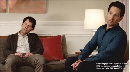  ?? NETFLIX ?? Paul Rudd plays both a depressed ad exec (left) and his more energized clone on the series “Living With Yourself.”