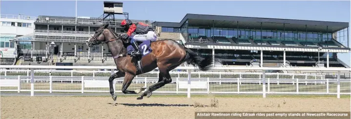  ?? ?? Alistair Rawlinson riding Edraak rides past empty stands at Newcastle Racecourse