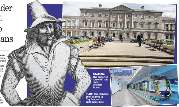  ??  ?? station: The preferred route will run under Leinster House
plot: The plan has been likened to Guy Fawkes’s gunpowder plot