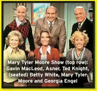  ?? ?? Mary Tyler Moore Show (top row): Gavin MacLeod, Asner, Ted Knight, (seated) Betty White, Mary Tyler
Moore and Georgia Engel