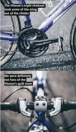  ??  ?? The Vitesse’s triple chainset took some of the sting out of the climbs We were definitely not fans of the Vitesse’s quill stem