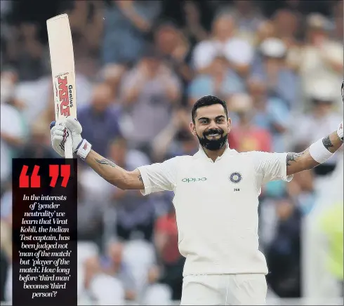  ??  ?? India’s Test captain Virat Kohli. The perfidious language of gender neutrality and political correctnes­s is even affecting how we are permitted to talk about sport.