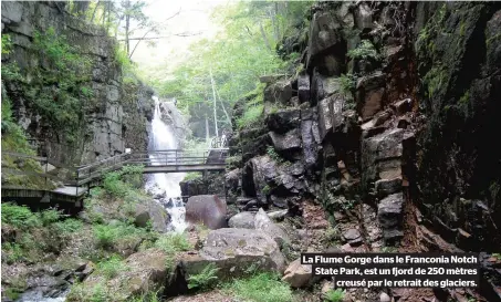  ??  ?? La Flume Gorge dans le Franconia Notch State Park, est un fjord de 250 mètres creusé par le retrait des glaciers.