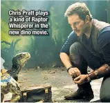  ??  ?? Chris Pratt plays a kind of Raptor Whisperer in the new dino movie.