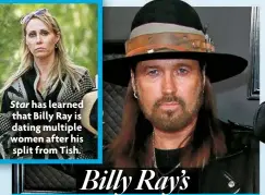  ?? ?? Star has learned that Billy Ray is dating multiple women after his split from Tish.