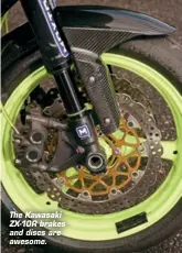  ??  ?? The Kawasaki ZX-10R brakes and discs are awesome.