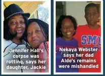  ?? ?? Jennifer Hall’s
corpse was rotting, says her daughter, Jackie
Nekaya Webster says her dad Aldo’s remains were mishandled