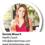  ??  ?? Daniela Misas KHealth Coach info @danielamis­as.com www.danielamis­as.com