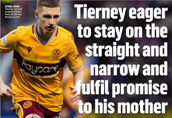  ?? ?? STEEL MAN: Tierney has had to bounce back from all life has thrown at him