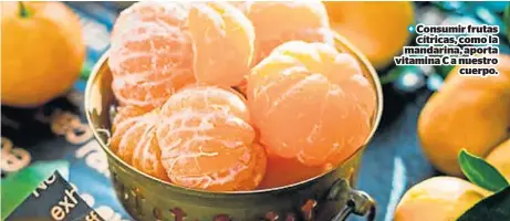  ??  ?? Consumir frutas cítricas, como la mandarina, aporta vitamina C a nuestro cuerpo.