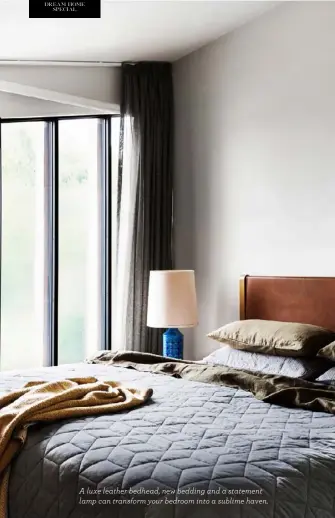  ??  ?? A luxe leather bedhead, new bedding and a statement lamp can transform your bedroom into a sublime haven.