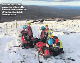  ??  ?? Dramatic rescue and evacuation of injured boy from the snow-covered top of Trostan Mountain in County Antrim