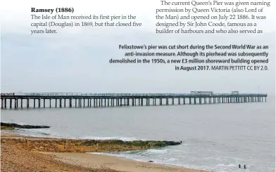  ?? MARTIN PETTITT CC BY 2.0. ?? Felixstowe’s pier was cut short during the Second World War as an anti-invasion measure. Although its pierhead was subsequent­ly demolished in the 1950s, a new £3 million shoreward building opened in August 2017.