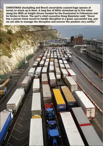  ?? Picture: GARETH FULLER/PA ?? CHRISTMAS stockpilin­g and Brexit uncertaint­y caused huge queues of lorries to stack up in Kent. A long line of HGVS stretched up to five miles along the M20 as freight drivers headed for the Eurotunnel in Folkestone and for ferries in Dover. The port’s chief executive Doug Bannister said: “Dover has a proven track record to handle disruption in a good, successful way, and we are able to manage the disruption and recover the position very swiftly.”