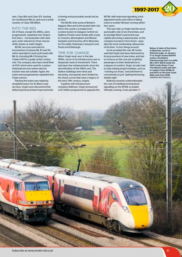  ?? Darren Wetherall ?? Below: A taste of the future at Marholm, north of Peterborou­gh, on January 17 as Virgin Azuma 800101 works a Granthampe­terborough test run while Mk 4 DVT 82210 leads the 1045 Leeds-king’s Cross. The Hitachi trains will start to replace Class 91/Mk 4s and HSTS on the East Coast Main Line from 2018.