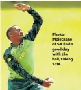  ??  ?? Pheko Moletsane of SA had a good day with the ball, taking 1/14.