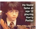  ?? ?? He found fame at age 12 playing Harry Potter