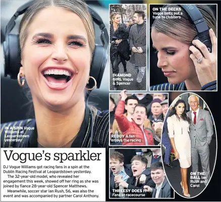  ??  ?? IN A SPIN Vogue Williams at Leopardsto­wn yesterday DIAMOND GIRL Vogue & Spencer REDDY A fan enjoys the racing THREESY DOES IT Fans at racecourse ON THE DECKS Vogue belts out a tune to clubbers
ON THE
BALL Ian Rush and Carol