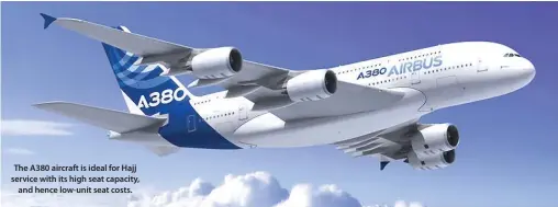  ??  ?? The A380 aircraft is ideal for Hajj service with its high seat capacity, and hence low-unit seat costs.