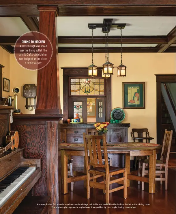  ??  ?? Antique Gustav Stickley dining chairs and a vintage oak table are backed by the built-in buffet in the dining room. The stained-glass pass-through above it was added by the couple during renovation.