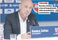  ??  ?? Távozik
Kovács Zoltán a korai kupakiesés után mondott le szombaton