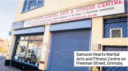  ??  ?? Samurai Hearts Martial Arts and Fitness Centre on Freeman Street, Grimsby.