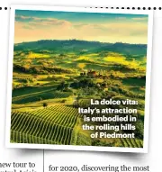  ??  ?? La dolce vita: Italy’s attraction is embodied in the rolling hills of Piedmont