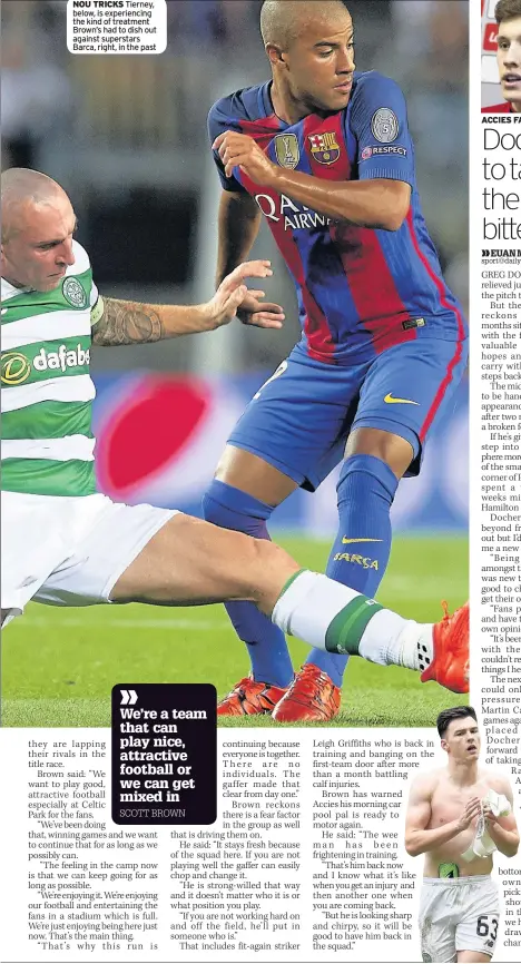  ??  ?? NOU TRICKS Tierney, below, is experienci­ng the kind of treatment Brown’s had to dish out against superstars Barca, right, in the past