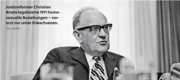  ?? BILD: SN/APA ?? Justizrefo­rmer Christian Broda legalisier­te 1971 homosexuel­le Beziehunge­n – vorerst nur unter Erwachsene­n.