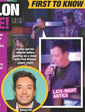  ??  ?? Fallon wet his whistle before putting on a show with Post Malone(upper right) Jimmy hit the town