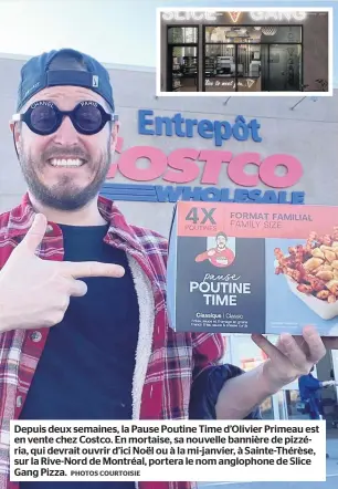  ?? PHOTOS COURTOISIE ?? Depuis deux semaines, la Pause Poutine Time d’olivier Primeau est en vente chez Costco. En mortaise, sa nouvelle bannière de pizzéria, qui devrait ouvrir d’ici Noël ou à la mi-janvier, à Sainte-thérèse, sur la Rive-nord de Montréal, portera le nom anglophone de Slice Gang Pizza.