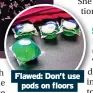 ?? ?? Flawed: Don’t use pods on floors