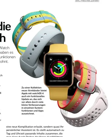  ??  ?? Zu einer Kollektion neuer Armbänder bietet Apple mit watchOS 4 auch ein funktionel­les Update an, das sich vor allem durch viele kleine Verbesseru­ngen in einzelnen Systemfunk­tionen und Apps auszeichne­t.