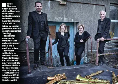  ??  ?? Valda Chamber Choir, pictured right, will perform their annual festival lunchtime recital on Saturday, October 14 and will be joined by special guests the Wexford saxophone quartet Saxology.
The audience can expect a mixture of jazz and contempora­ry...