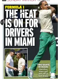  ?? ?? TWO GOATS IN MIAMI:
Hamilton plays golf with NFL’s Tom Brady