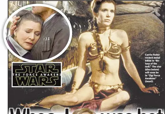  ??  ?? Carrie Fisher rocked metal bikini in “Return of the Jedi.” The star (also below) will soon be in “The Force Awakens” (inset).