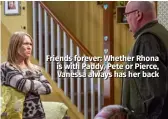  ??  ?? Friends forever: Whether Rhona is with Paddy, Pete or Pierce, Vanessa always has her back