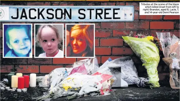  ??  ?? Tributes at the scene of the blaze which killed (inset from left to right) Brandon, aged 8, Lacie, 7, and 14-year-old Demi Pearson