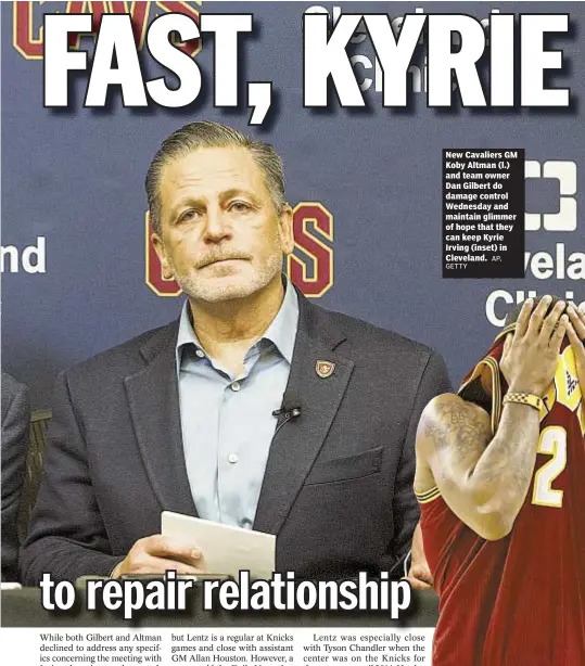  ?? AP, ?? New Cavaliers GM Koby Altman (l.) and team owner Dan Gilbert do damage control Wednesday and maintain glimmer of hope that they can keep Kyrie Irving (inset) in Cleveland.