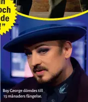  ??  ?? ” Han slog och örfilade mig!”Boy George dömdes till 15 månaders fängelse.