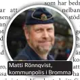  ??  ?? .Matti Rönnqvist, kommunpoli­s i Bromma