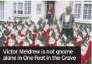  ??  ?? Victor Meldrew is not gnome alone in One Foot in the Grave