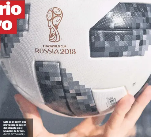  ?? /FOTOS: GETTY IMAGES ?? Este es el balón que provocará la pasión del planeta en el Mundial de fútbol.