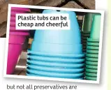  ??  ?? Plastic tubs can be cheap and cheerful