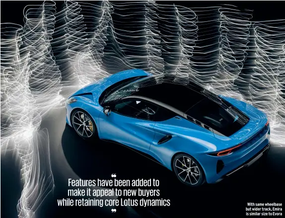  ??  ?? With same wheelbase but wider track, Emira is similar size to Evora