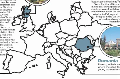  ??  ?? Romania
Ploiesti, in Prahova region, where the gang found young women to traffic