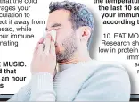 ??  ?? 9. HOT THEN COLD. Grabbing a steamy shower and then switching the temperatur­e to cold for the last 10 seconds gives your immune system a jolt, according to CNN.10. EAT MORE EGGS. Research shows that a diet low in protein can deplete the immune system. So scoffing proteinric­h foods can strengthen your body in winter.