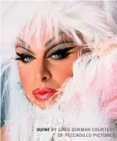  ??  ?? DIVINE BY GREG GORMAN COURTESY
OF PECCADILLO PICTURES